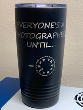 Load image into Gallery viewer, Everyone&#39;s a Photographer Until... - 20oz Tumbler - Pikes Peak Laser Creations
