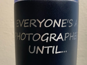 Everyone's a Photographer Until... - 20oz Tumbler - Pikes Peak Laser Creations