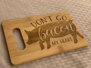 Don't Go Bacon My Heart - Funny Cutting Board - Pikes Peak Laser Creations